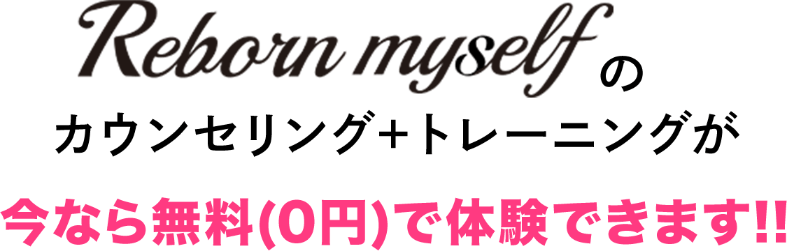Reborn myselfのカウンセリング+トレーニングが今なら無料(0円)で体験できます!!